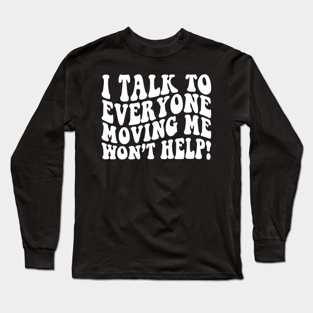 I talk to everyone moving me won't help retro Long Sleeve T-Shirt by unaffectedmoor